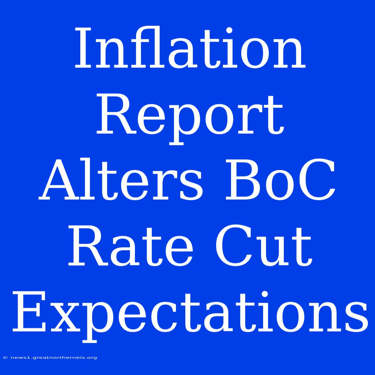 Inflation Report Alters BoC Rate Cut Expectations