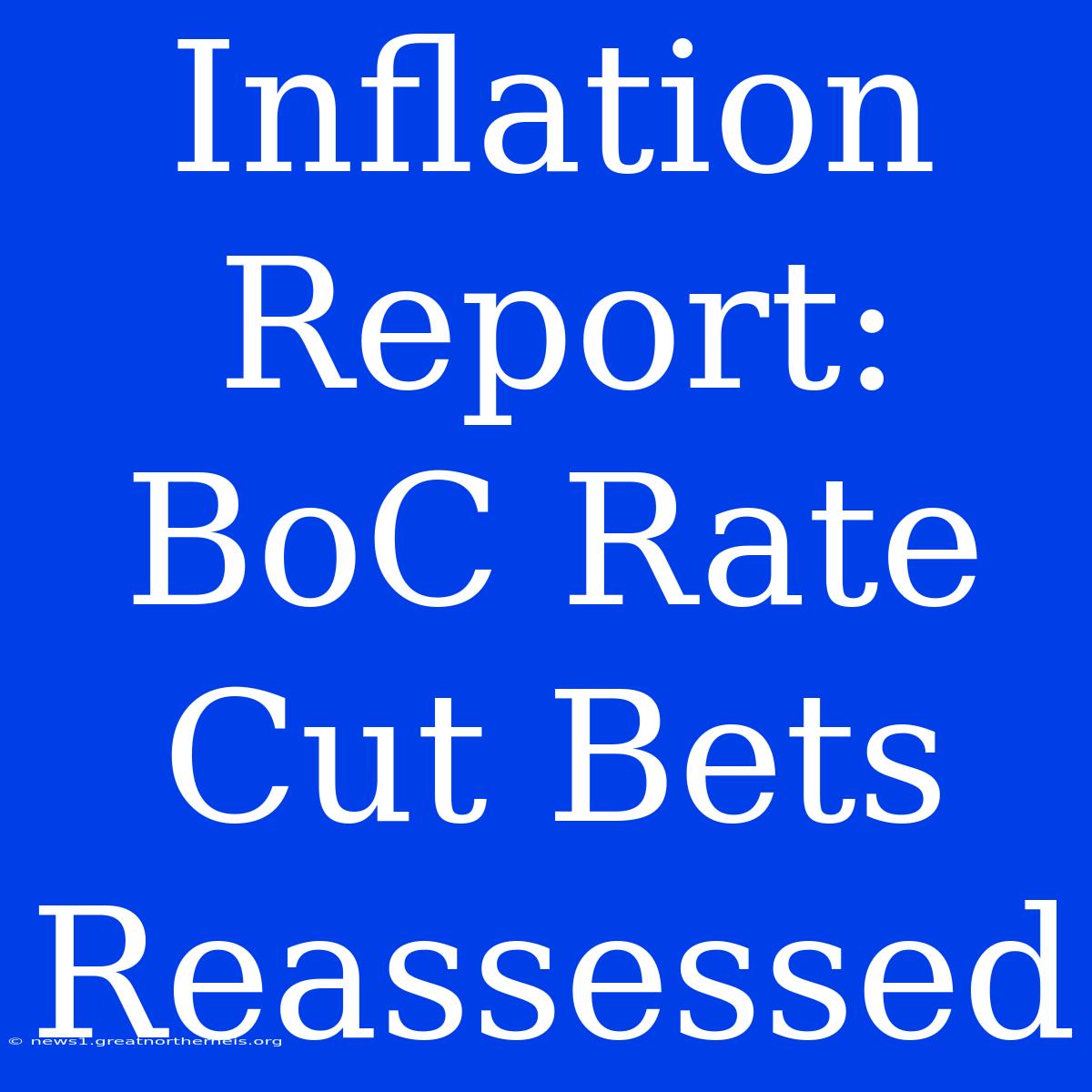 Inflation Report: BoC Rate Cut Bets Reassessed