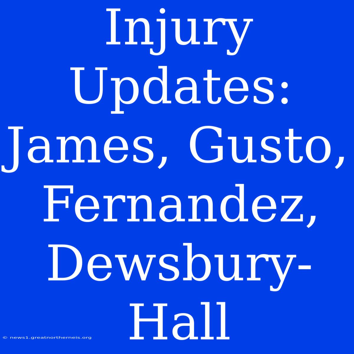 Injury Updates: James, Gusto, Fernandez, Dewsbury-Hall