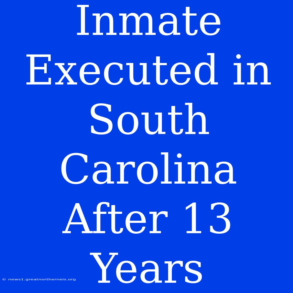 Inmate Executed In South Carolina After 13 Years