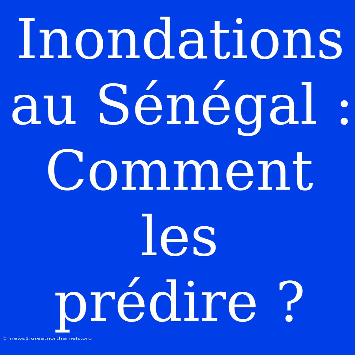 Inondations Au Sénégal : Comment Les Prédire ?