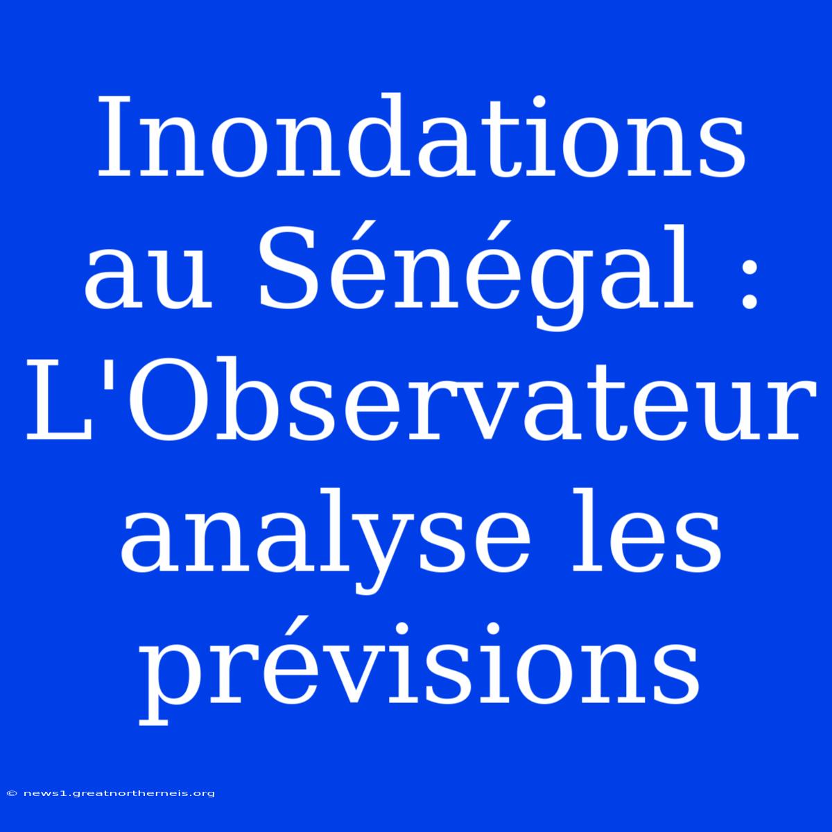 Inondations Au Sénégal : L'Observateur Analyse Les Prévisions