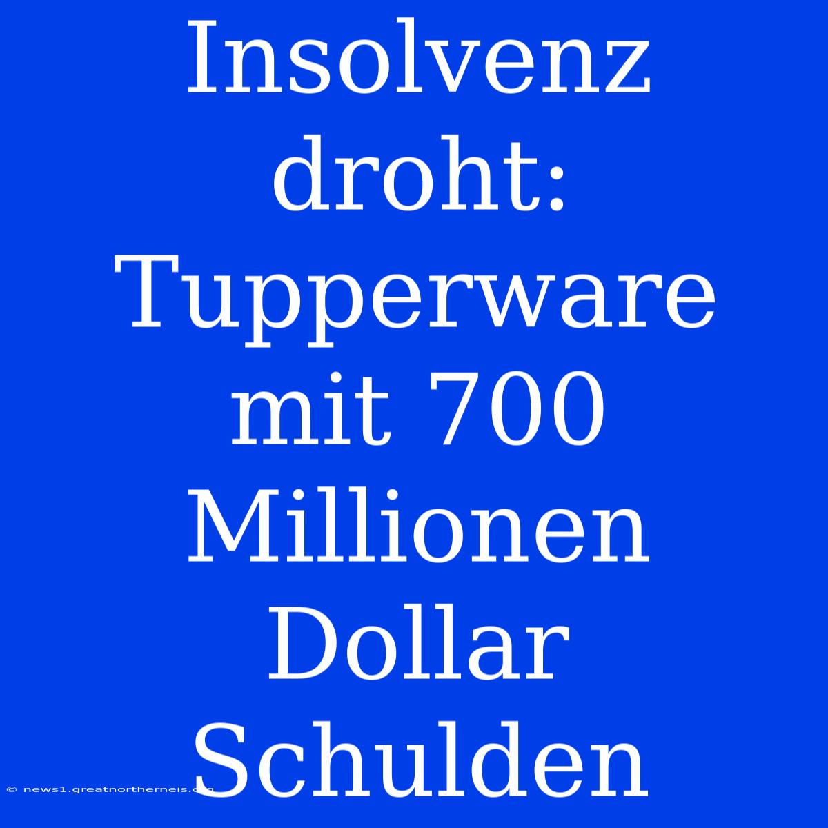 Insolvenz Droht: Tupperware Mit 700 Millionen Dollar Schulden