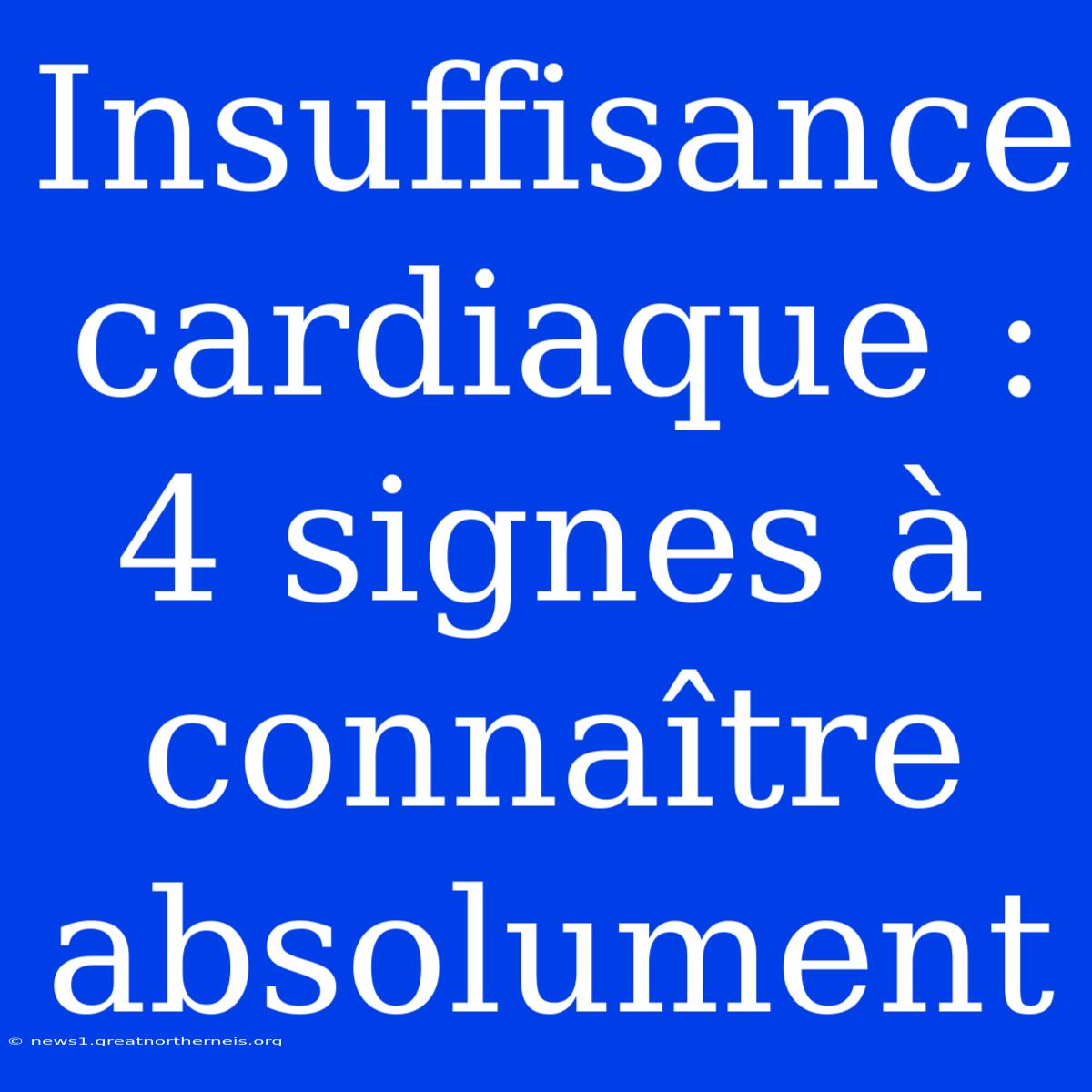 Insuffisance Cardiaque : 4 Signes À Connaître Absolument