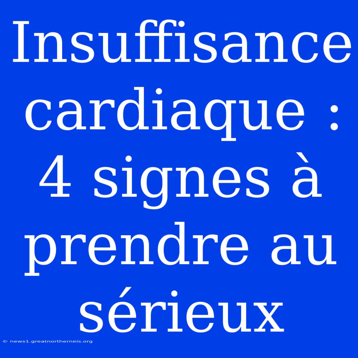 Insuffisance Cardiaque : 4 Signes À Prendre Au Sérieux