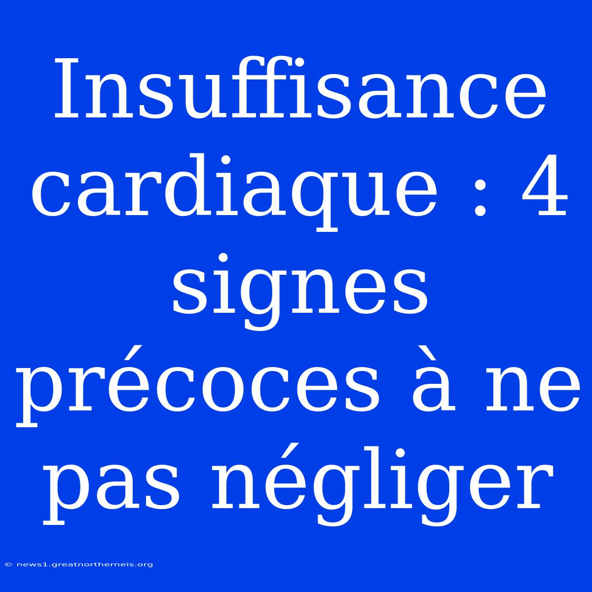 Insuffisance Cardiaque : 4 Signes Précoces À Ne Pas Négliger