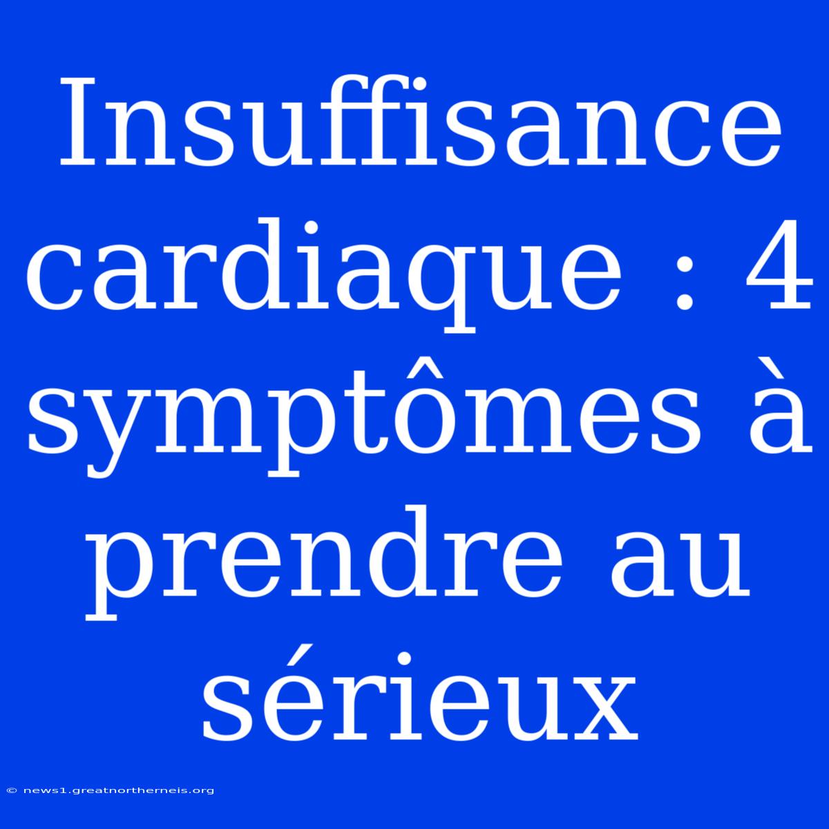 Insuffisance Cardiaque : 4 Symptômes À Prendre Au Sérieux