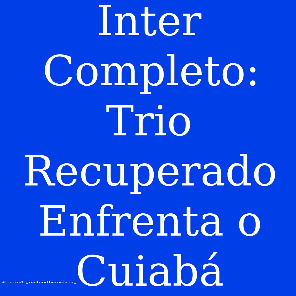 Inter Completo: Trio Recuperado Enfrenta O Cuiabá