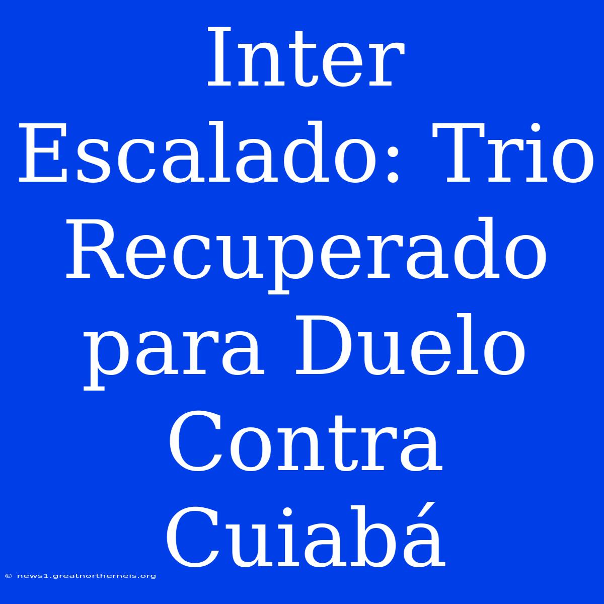 Inter Escalado: Trio Recuperado Para Duelo Contra Cuiabá