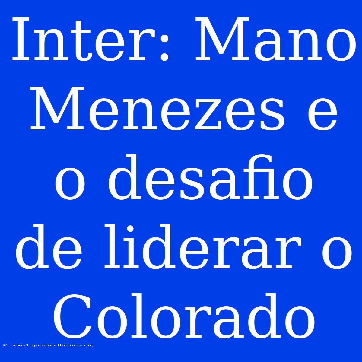 Inter: Mano Menezes E O Desafio De Liderar O Colorado