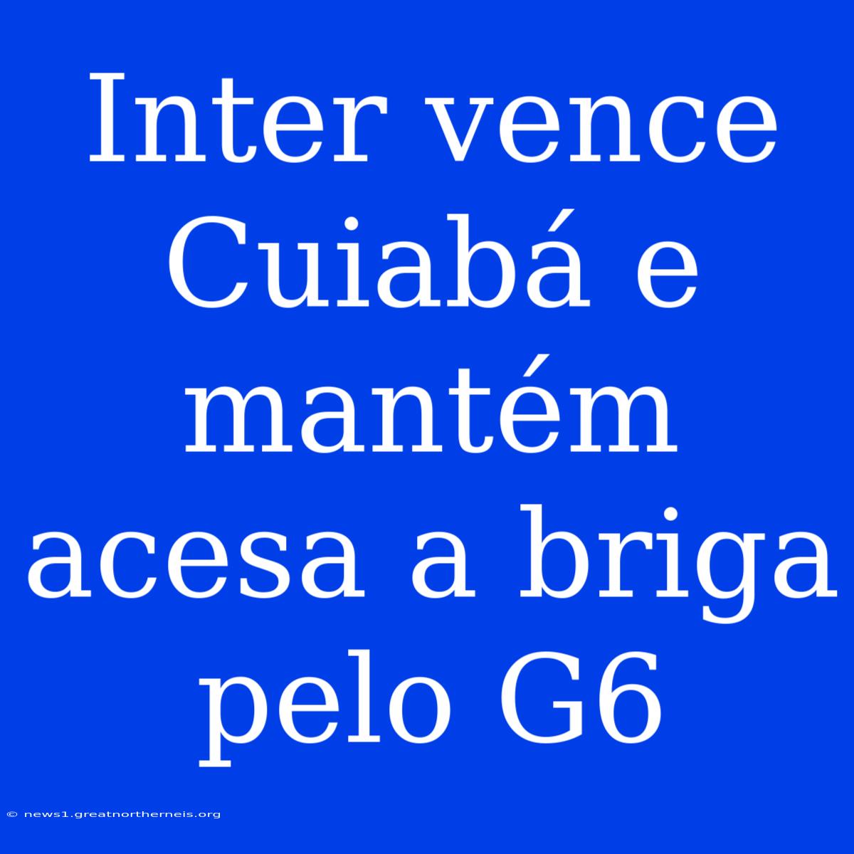 Inter Vence Cuiabá E Mantém Acesa A Briga Pelo G6