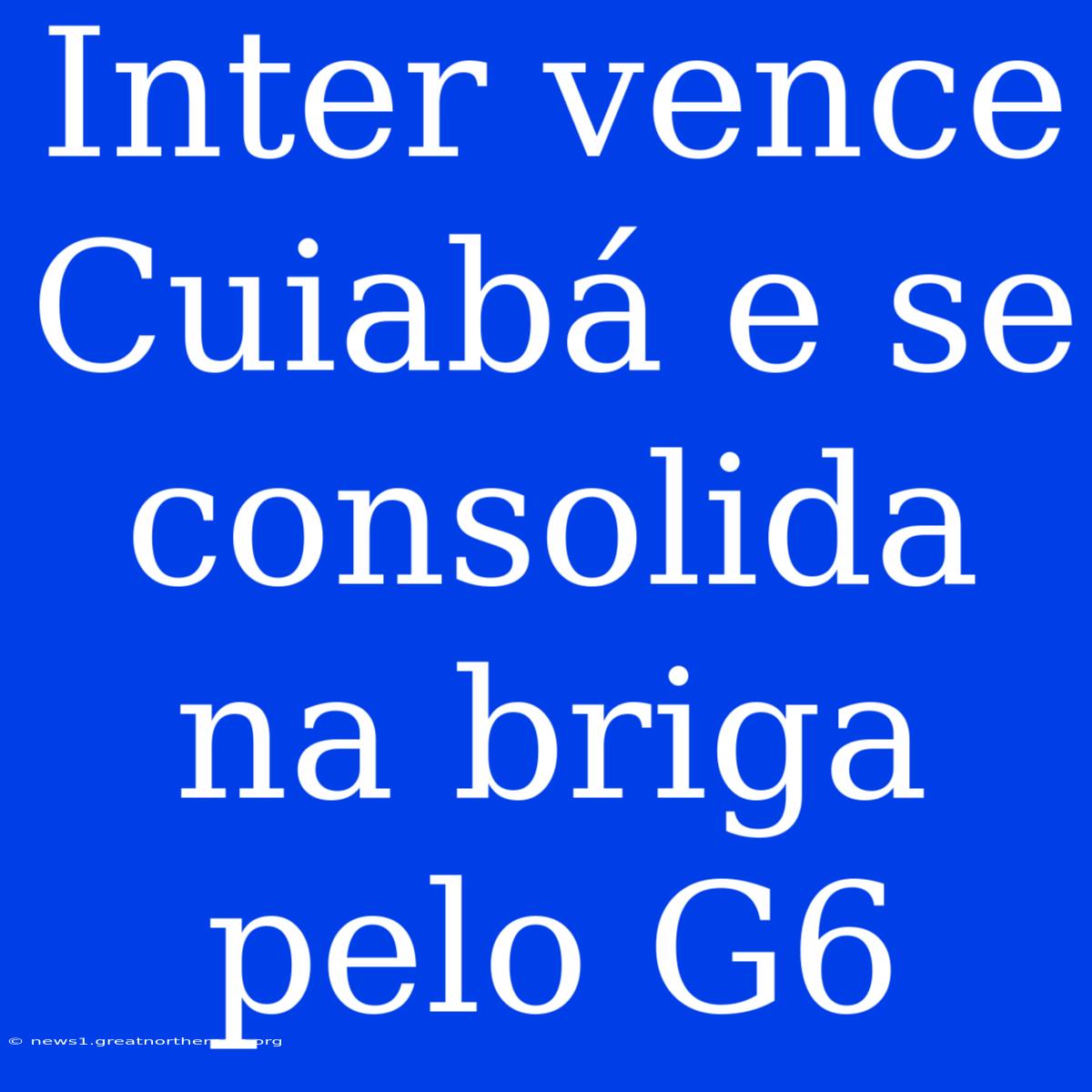 Inter Vence Cuiabá E Se Consolida Na Briga Pelo G6