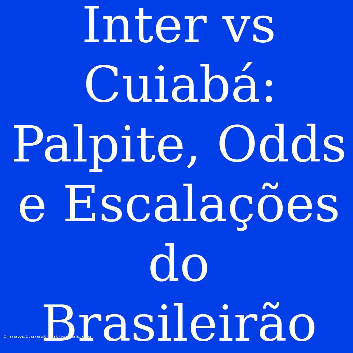 Inter Vs Cuiabá:  Palpite, Odds E Escalações Do Brasileirão