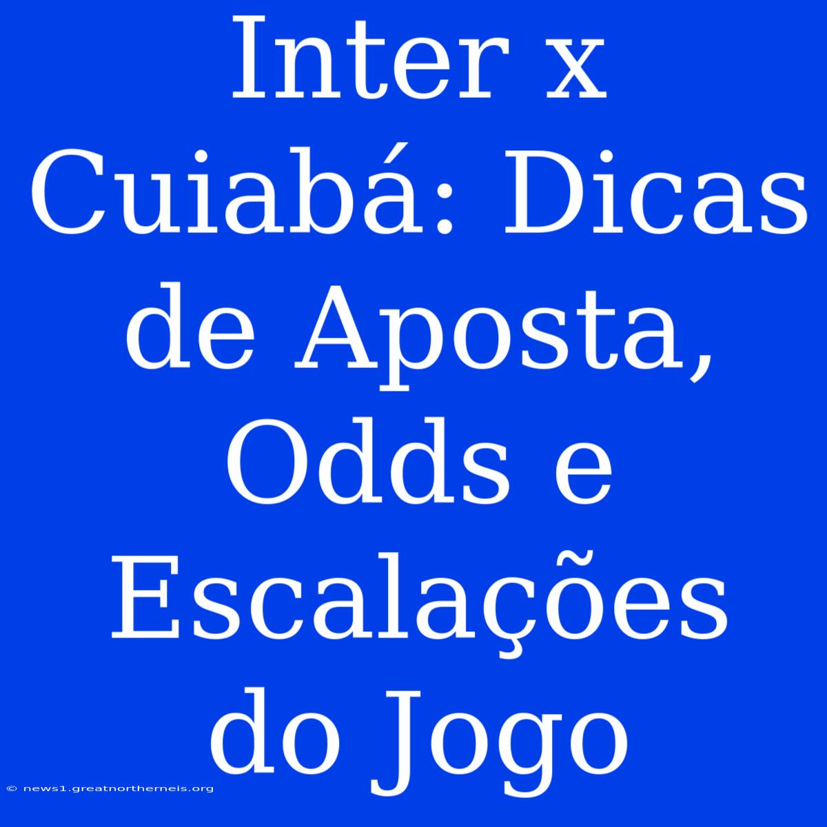 Inter X Cuiabá: Dicas De Aposta, Odds E Escalações Do Jogo