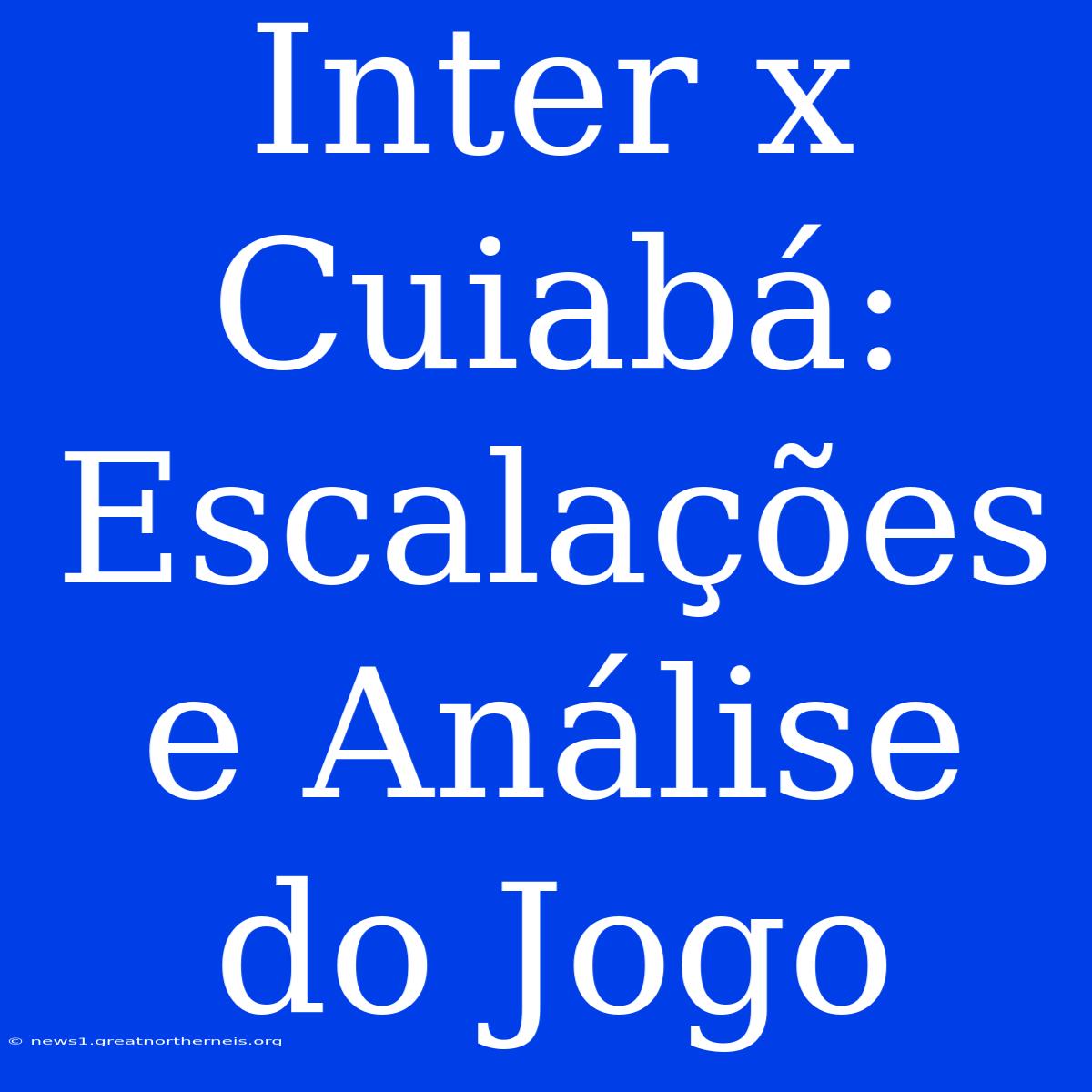 Inter X Cuiabá:  Escalações E Análise Do Jogo