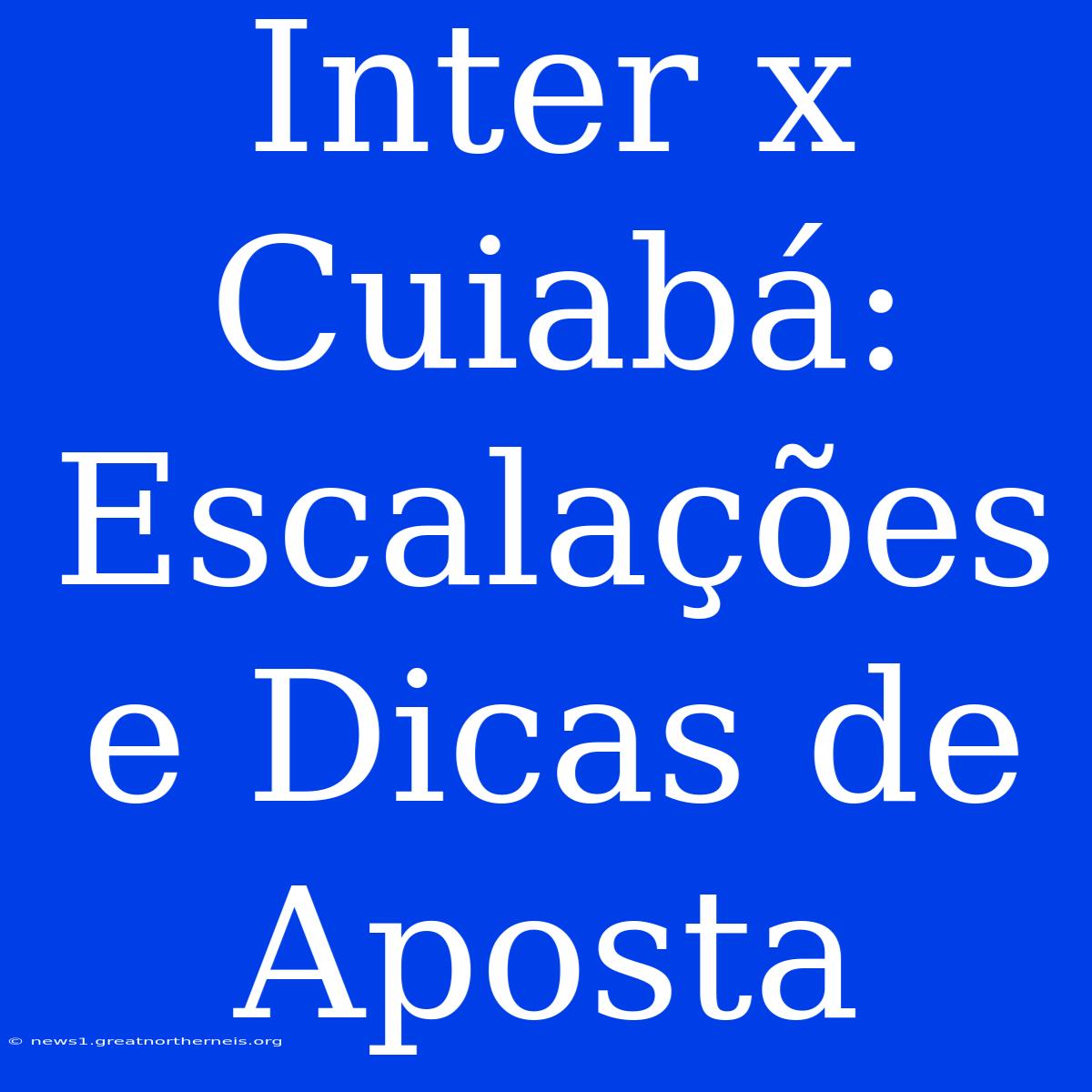 Inter X Cuiabá:  Escalações E Dicas De Aposta