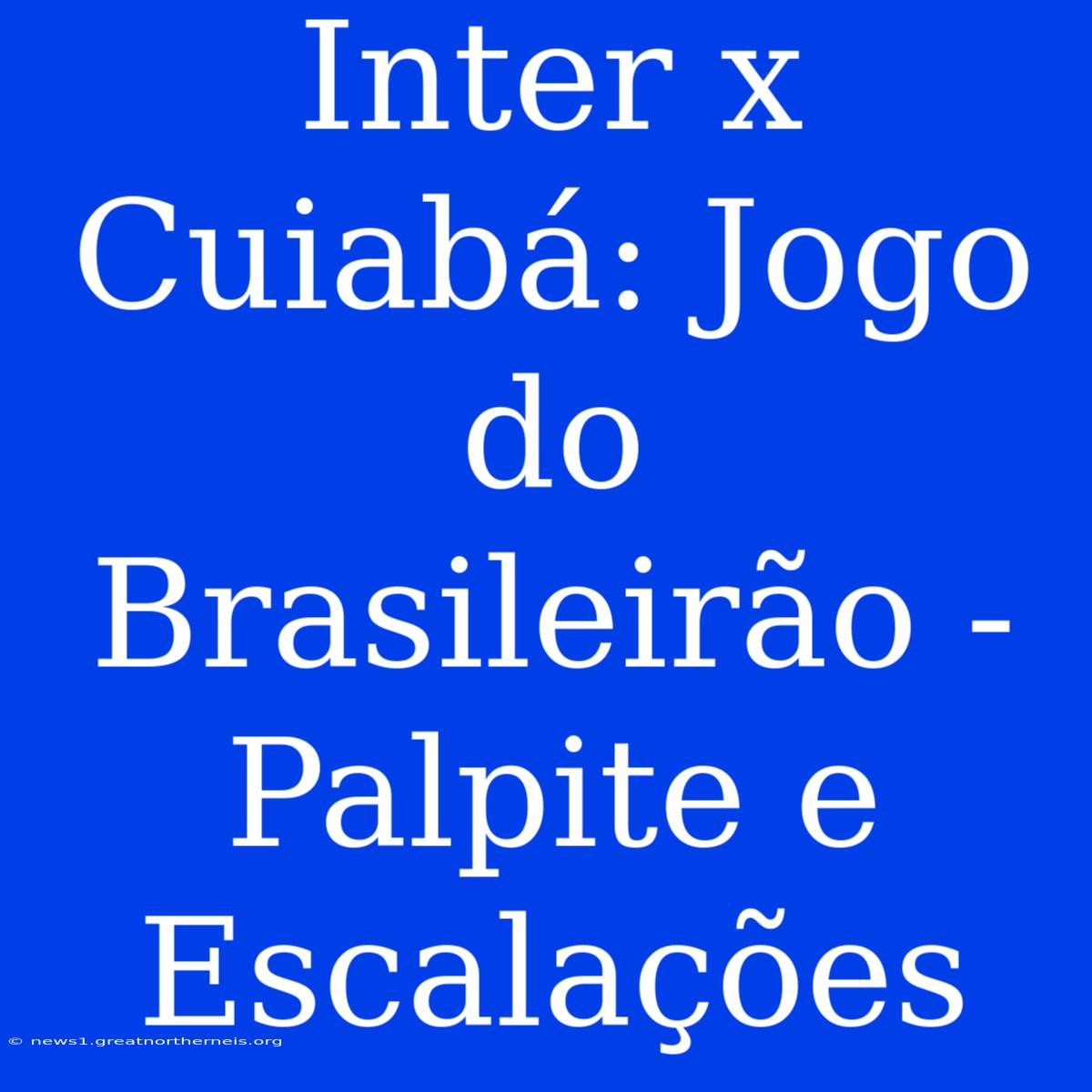 Inter X Cuiabá: Jogo Do Brasileirão - Palpite E Escalações