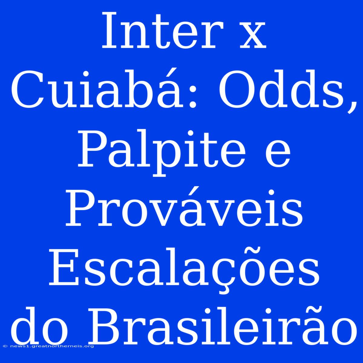 Inter X Cuiabá: Odds, Palpite E Prováveis Escalações Do Brasileirão