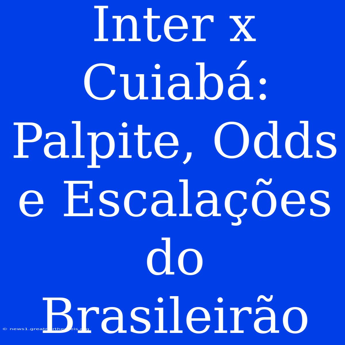 Inter X Cuiabá: Palpite, Odds E Escalações Do Brasileirão