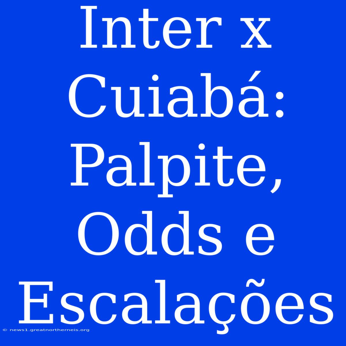 Inter X Cuiabá: Palpite, Odds E Escalações