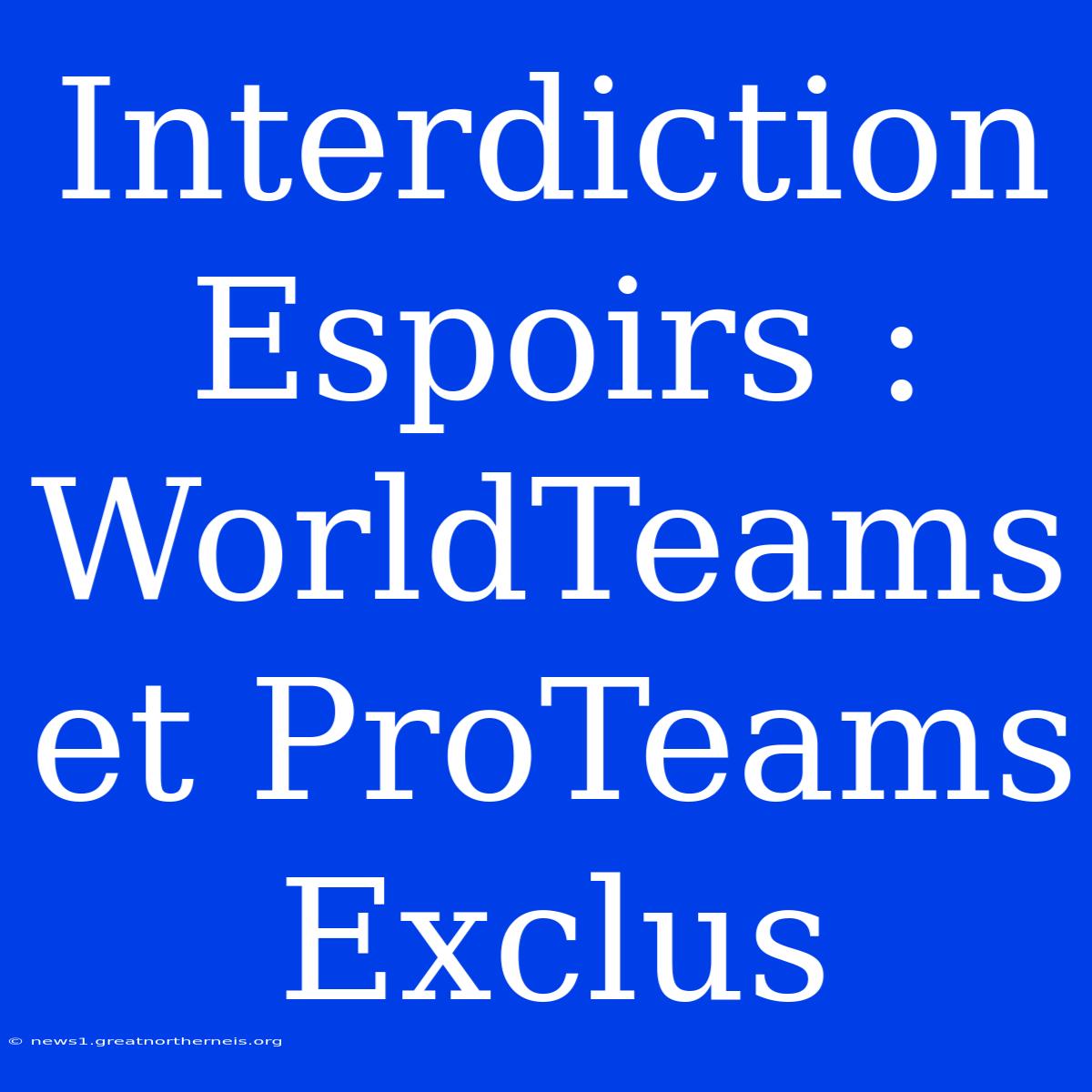 Interdiction Espoirs : WorldTeams Et ProTeams Exclus