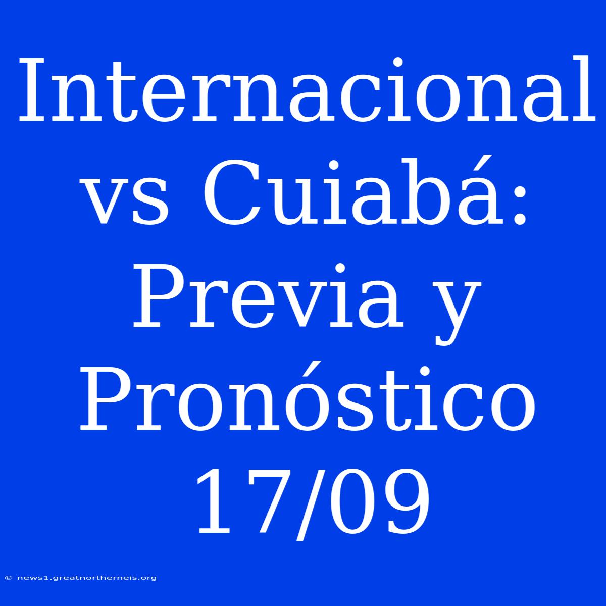 Internacional Vs Cuiabá: Previa Y Pronóstico 17/09