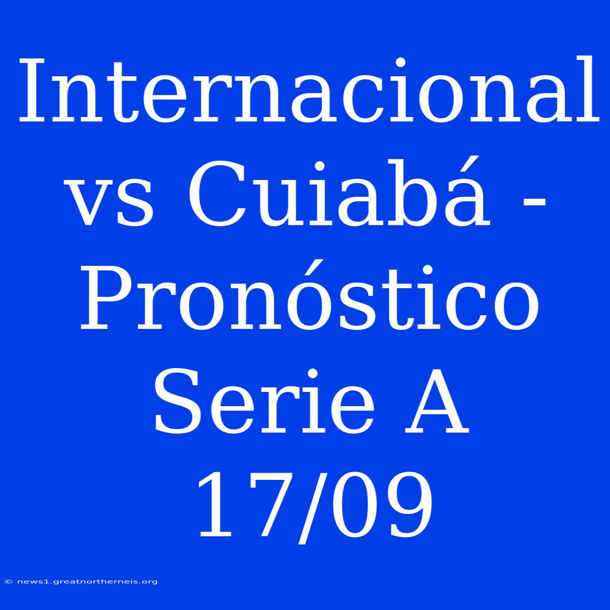 Internacional Vs Cuiabá - Pronóstico Serie A 17/09