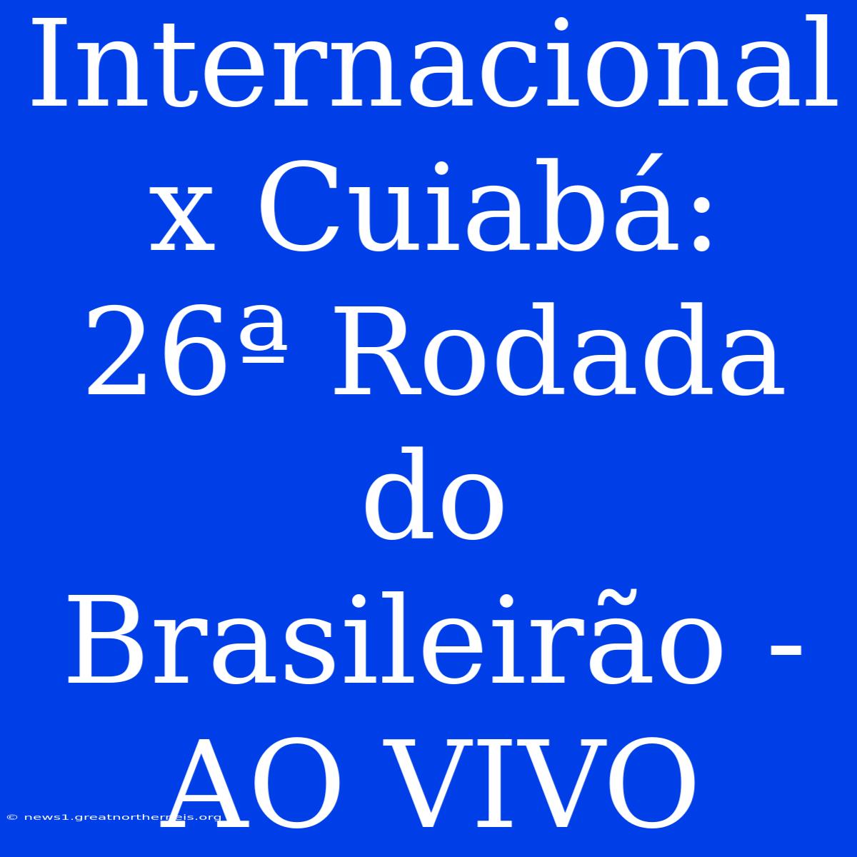 Internacional X Cuiabá:  26ª Rodada Do Brasileirão - AO VIVO