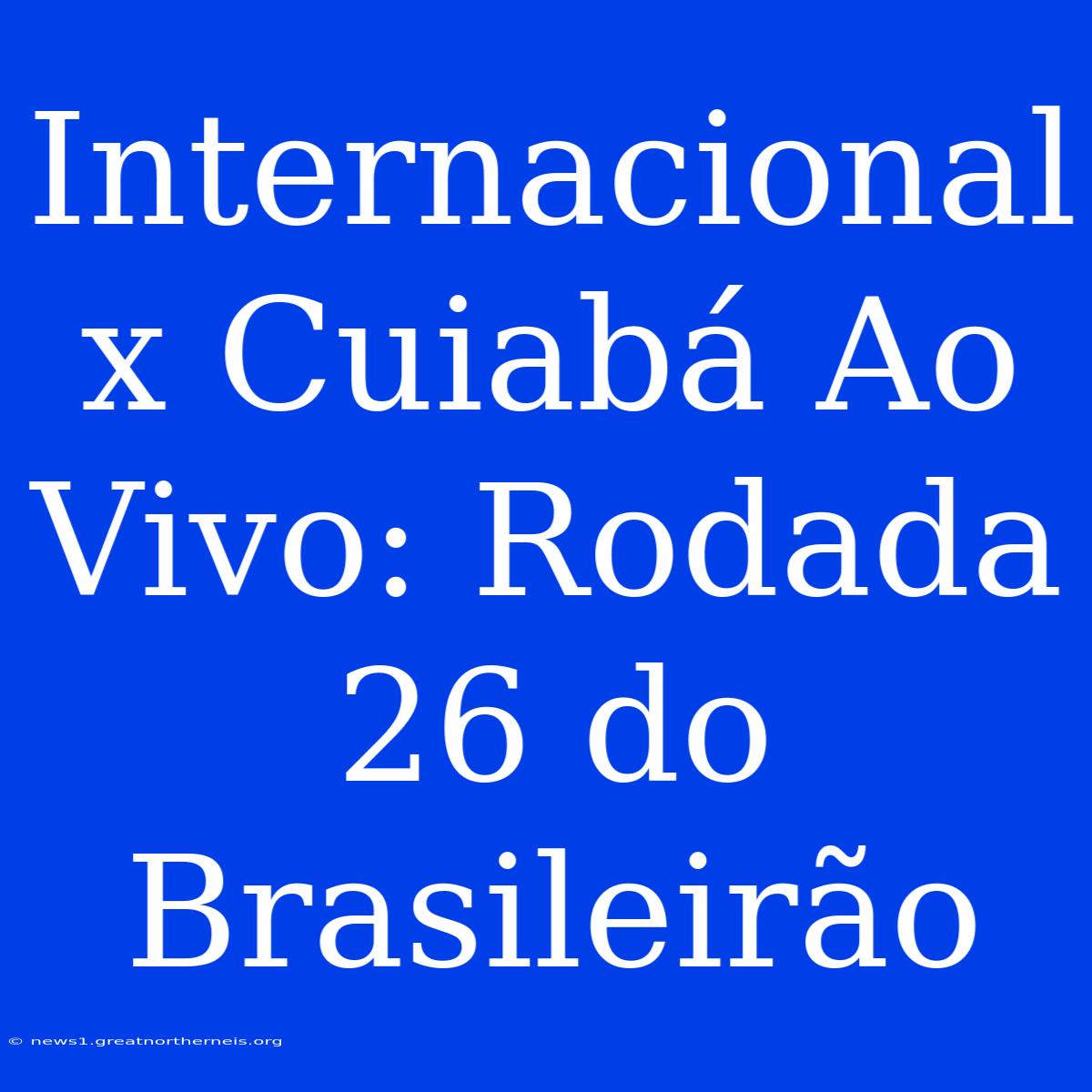 Internacional X Cuiabá Ao Vivo: Rodada 26 Do Brasileirão