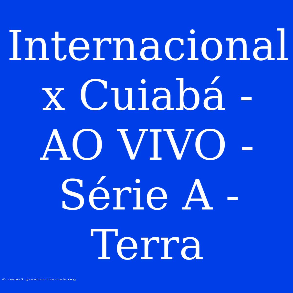 Internacional X Cuiabá - AO VIVO - Série A - Terra