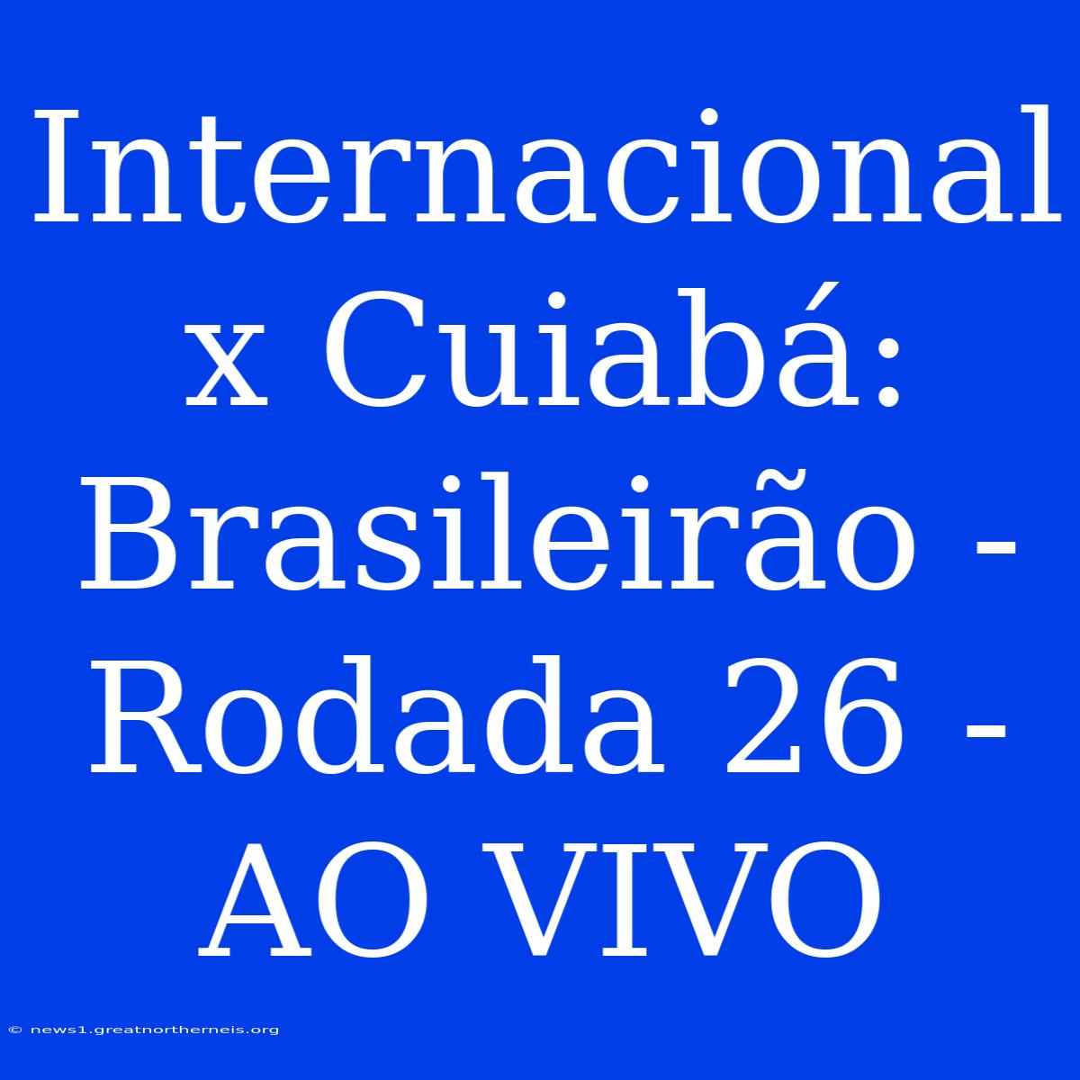 Internacional X Cuiabá:  Brasileirão - Rodada 26 - AO VIVO