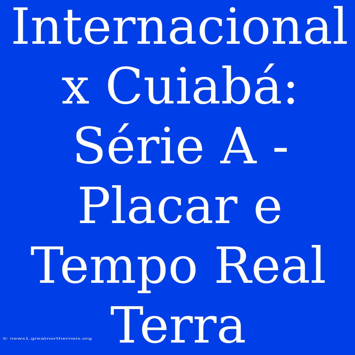 Internacional X Cuiabá: Série A - Placar E Tempo Real Terra