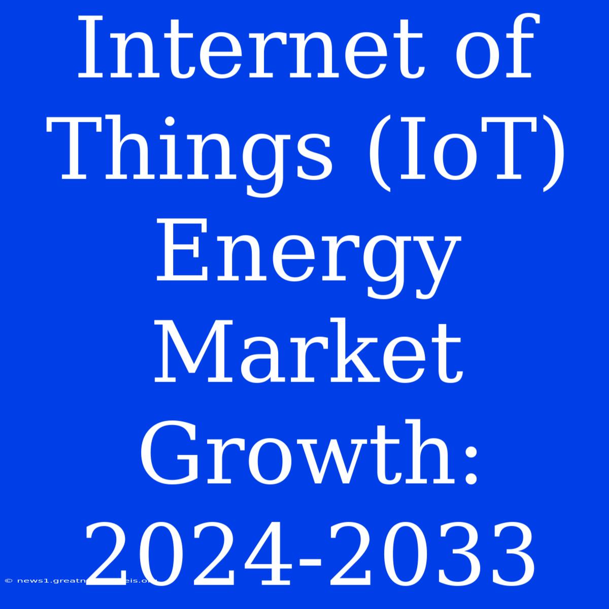 Internet Of Things (IoT) Energy Market Growth: 2024-2033