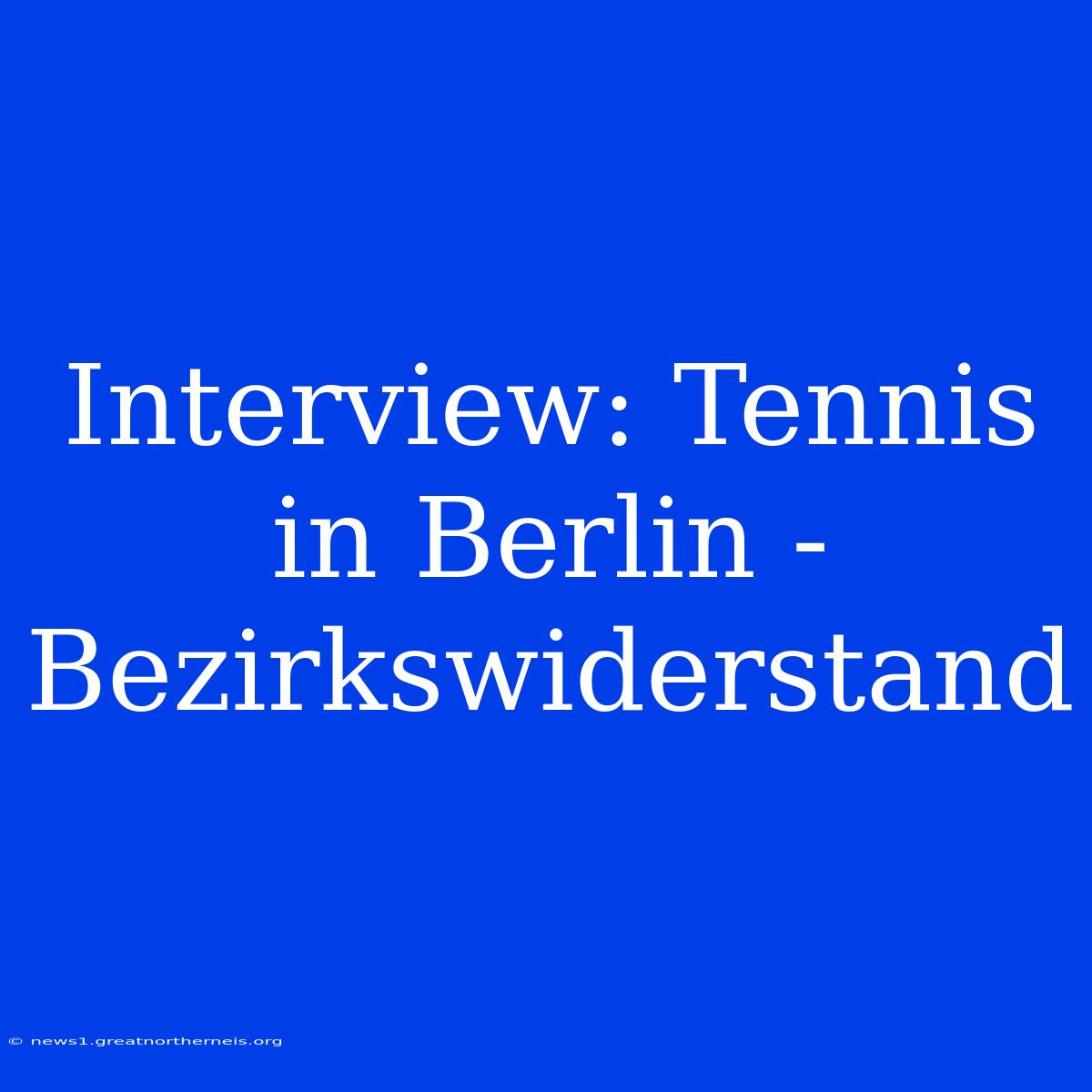 Interview: Tennis In Berlin - Bezirkswiderstand