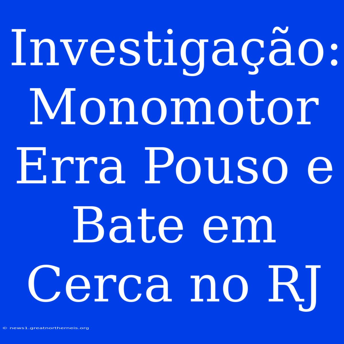 Investigação: Monomotor Erra Pouso E Bate Em Cerca No RJ