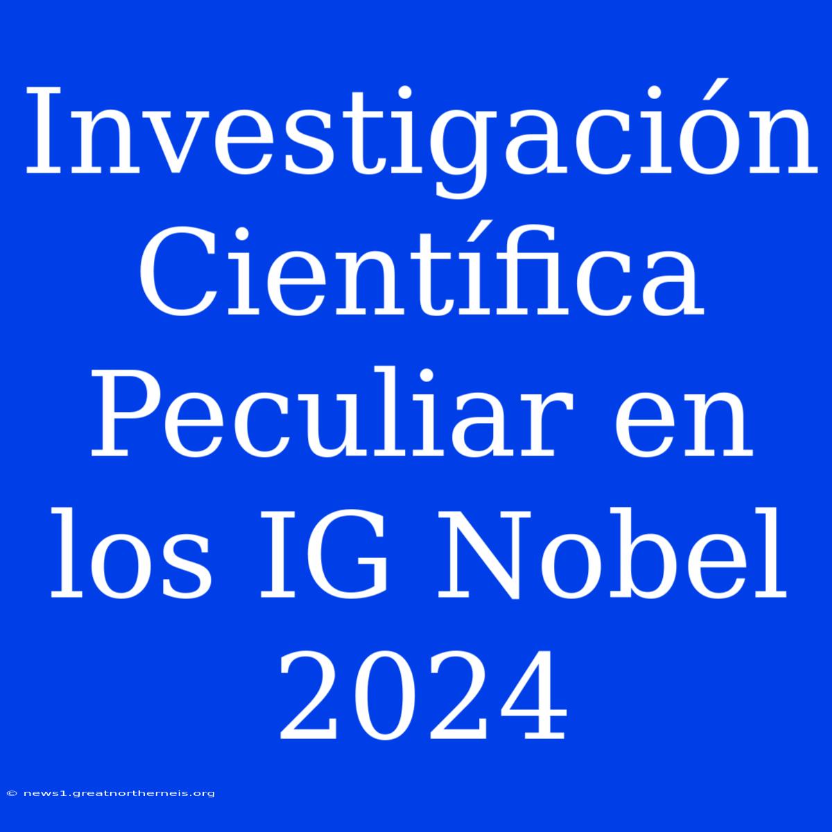 Investigación Científica Peculiar En Los IG Nobel 2024