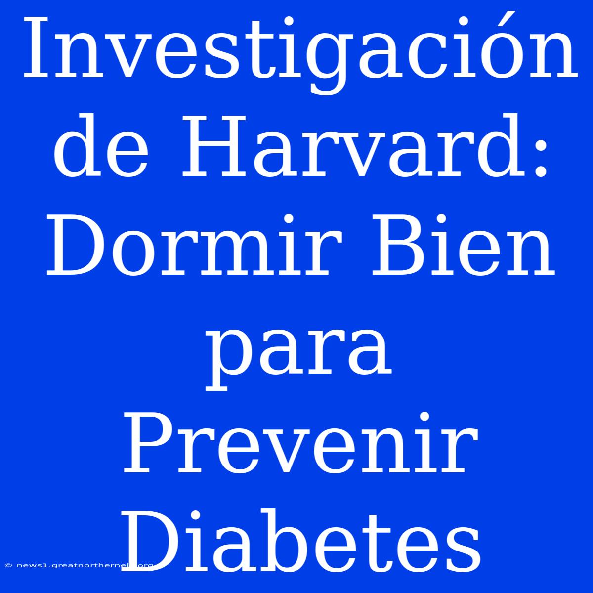 Investigación De Harvard: Dormir Bien Para Prevenir Diabetes