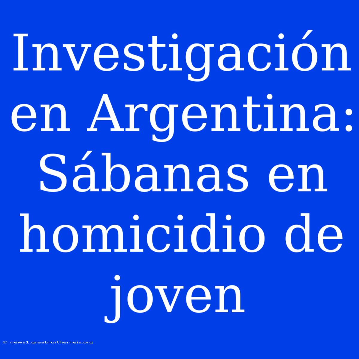 Investigación En Argentina: Sábanas En Homicidio De Joven