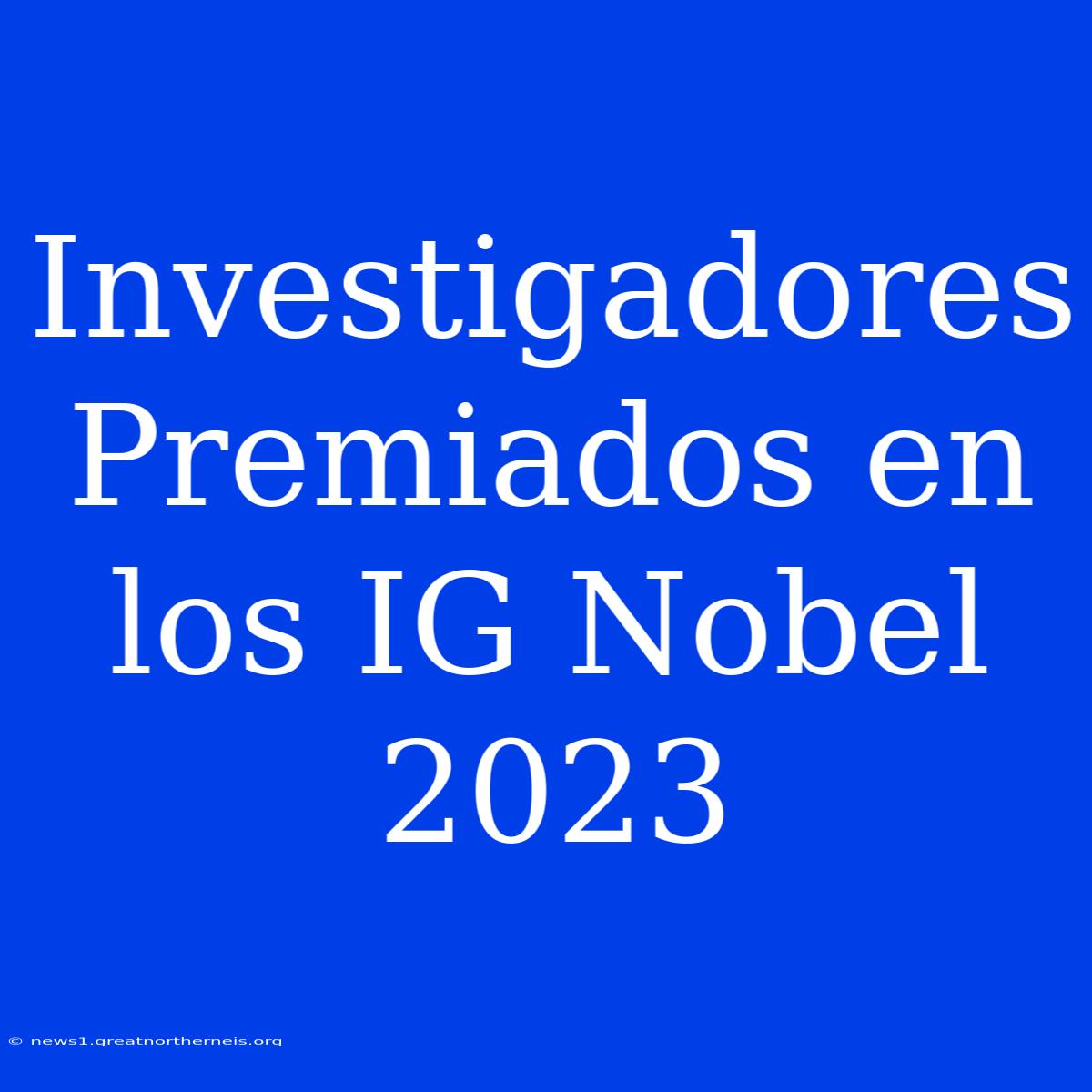 Investigadores Premiados En Los IG Nobel 2023