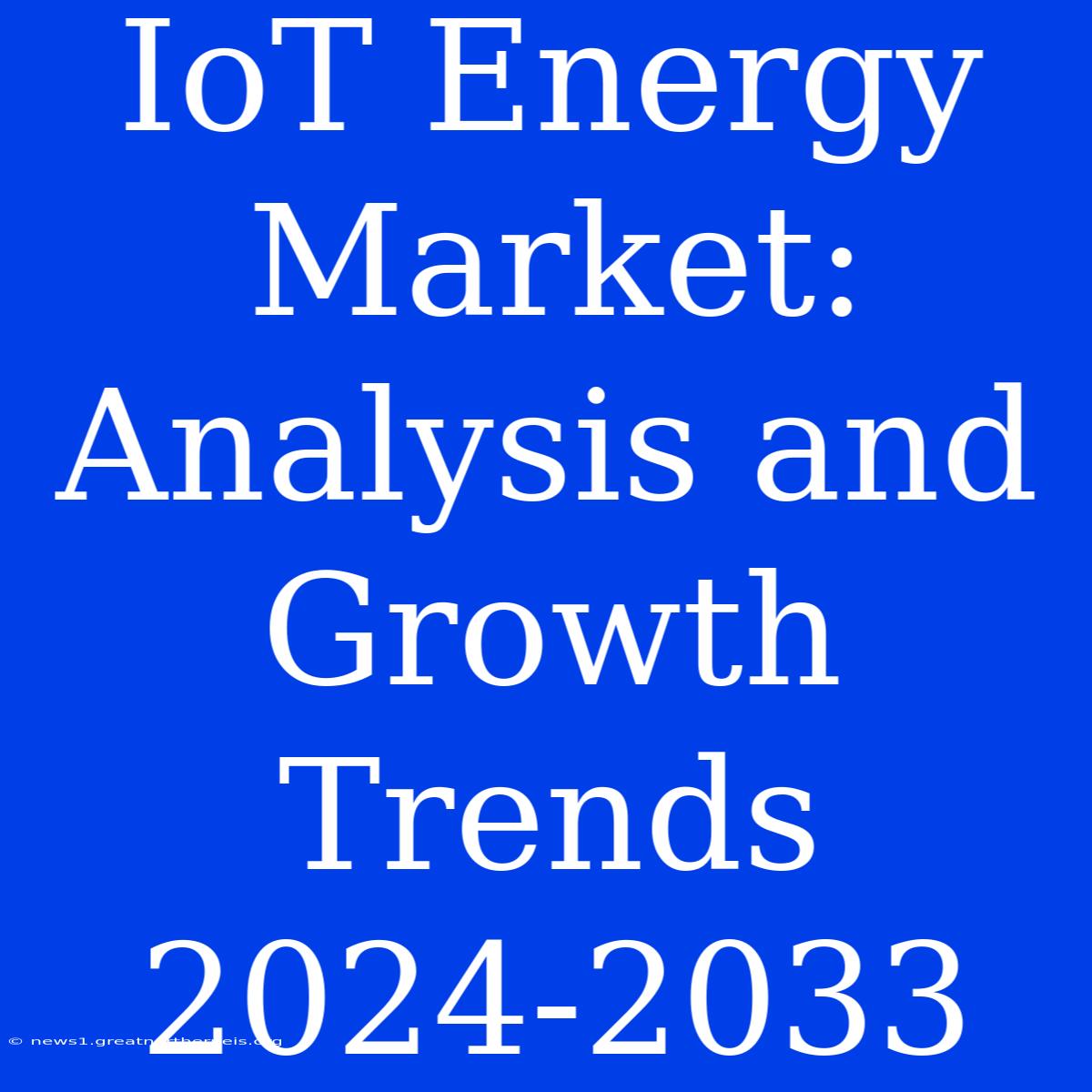 IoT Energy Market: Analysis And Growth Trends 2024-2033