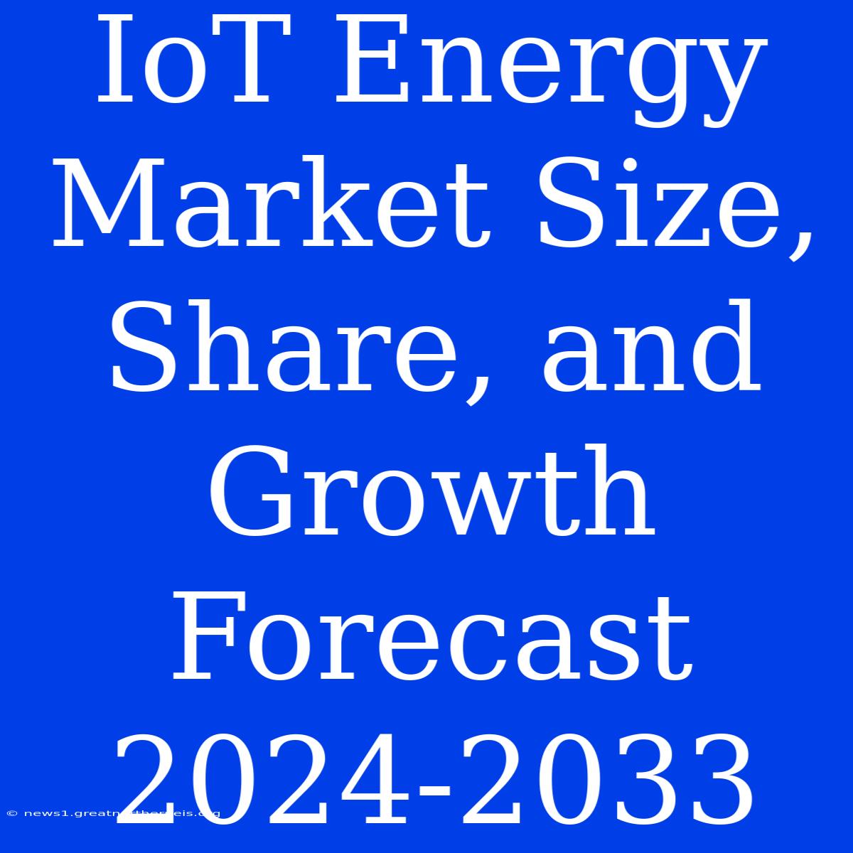 IoT Energy Market Size, Share, And Growth Forecast 2024-2033