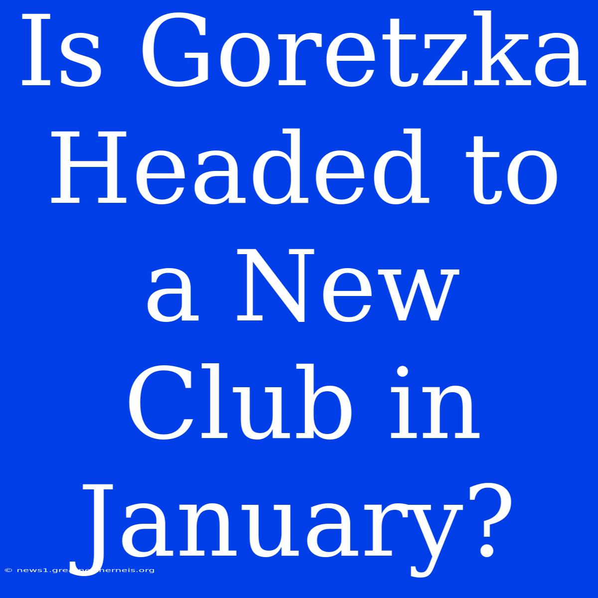 Is Goretzka Headed To A New Club In January?