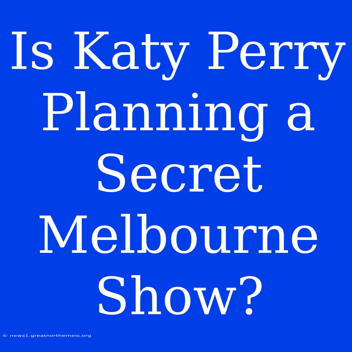 Is Katy Perry Planning A Secret Melbourne Show?