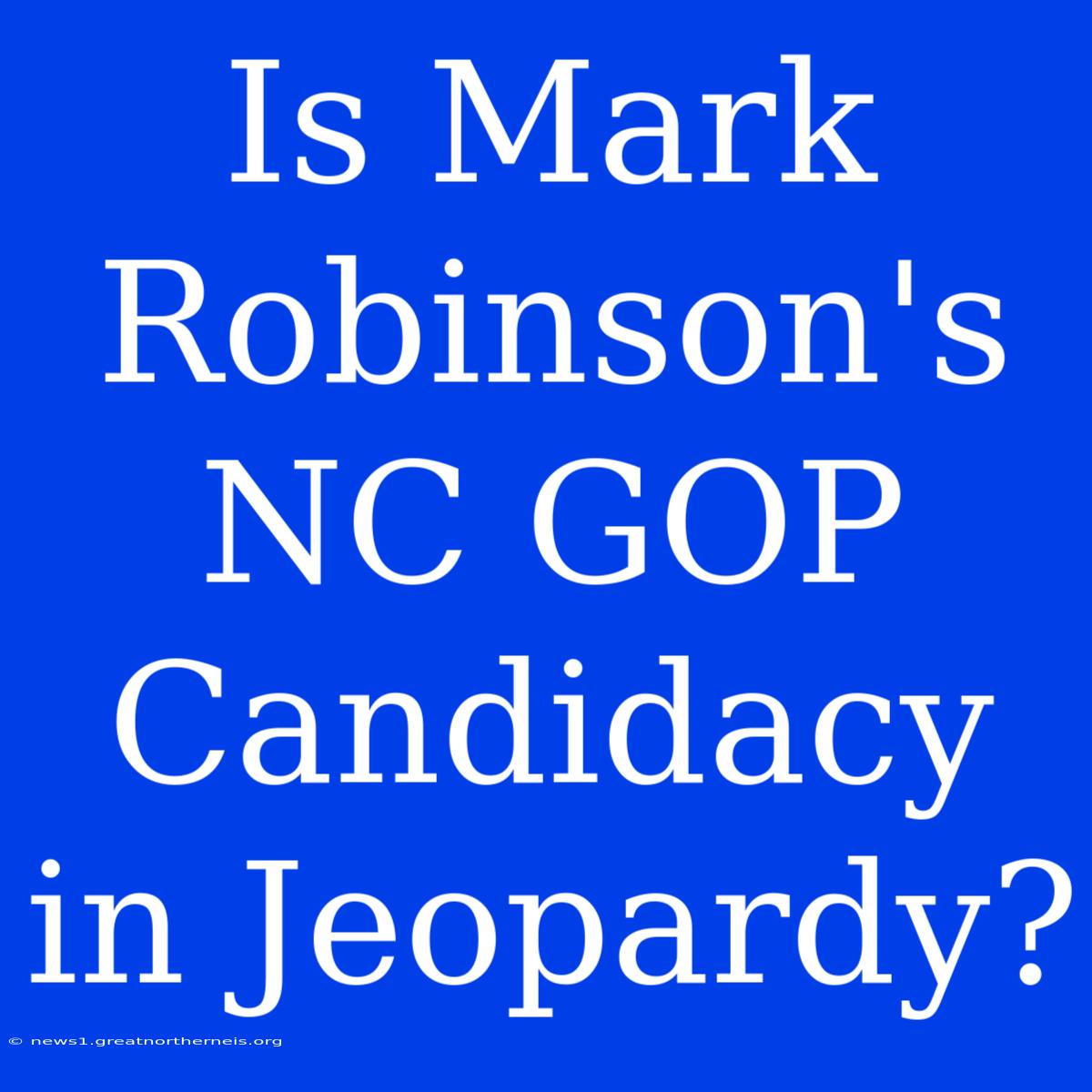 Is Mark Robinson's NC GOP Candidacy In Jeopardy?