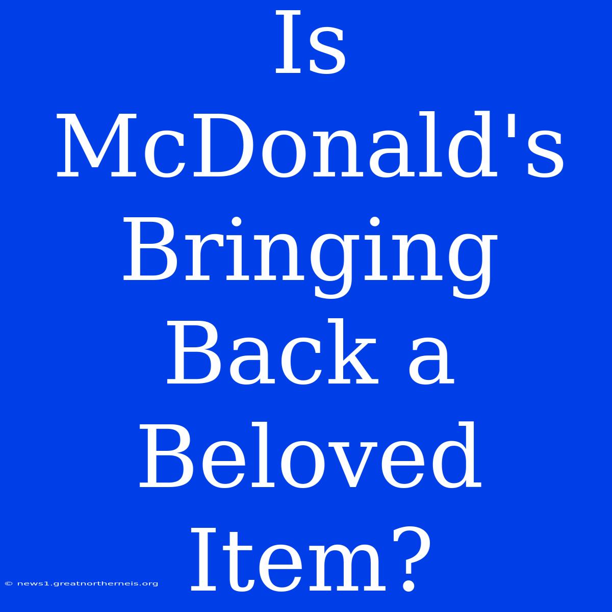 Is McDonald's Bringing Back A Beloved Item?