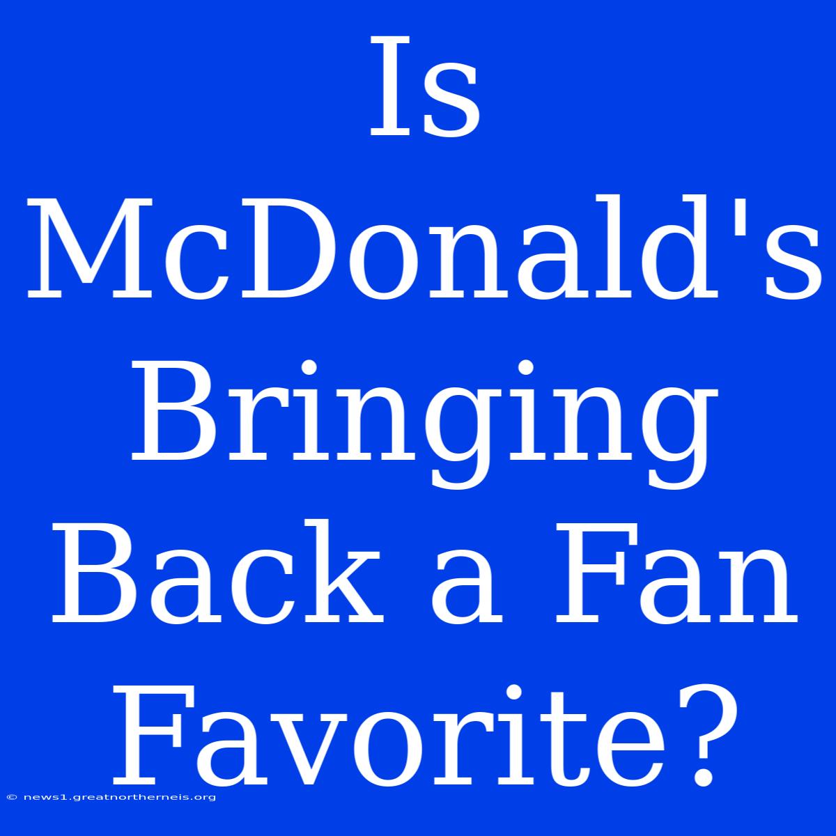 Is McDonald's Bringing Back A Fan Favorite?