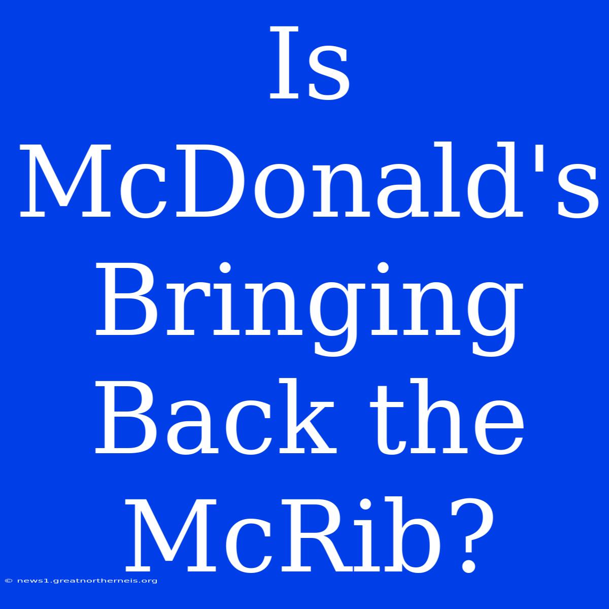 Is McDonald's Bringing Back The McRib?