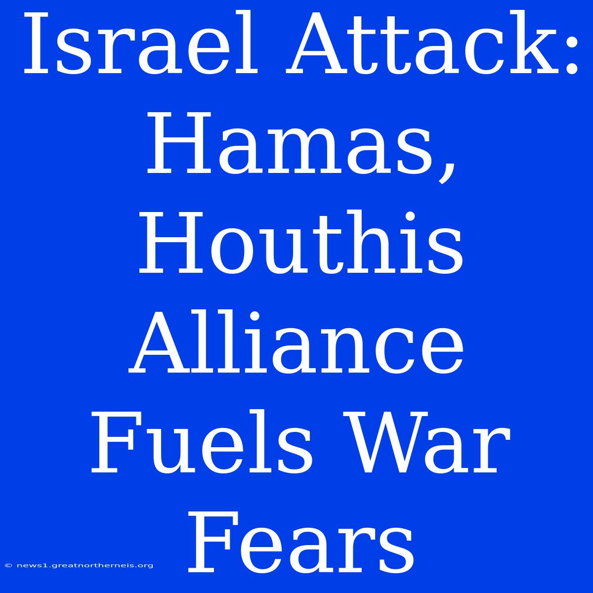 Israel Attack: Hamas, Houthis Alliance Fuels War Fears