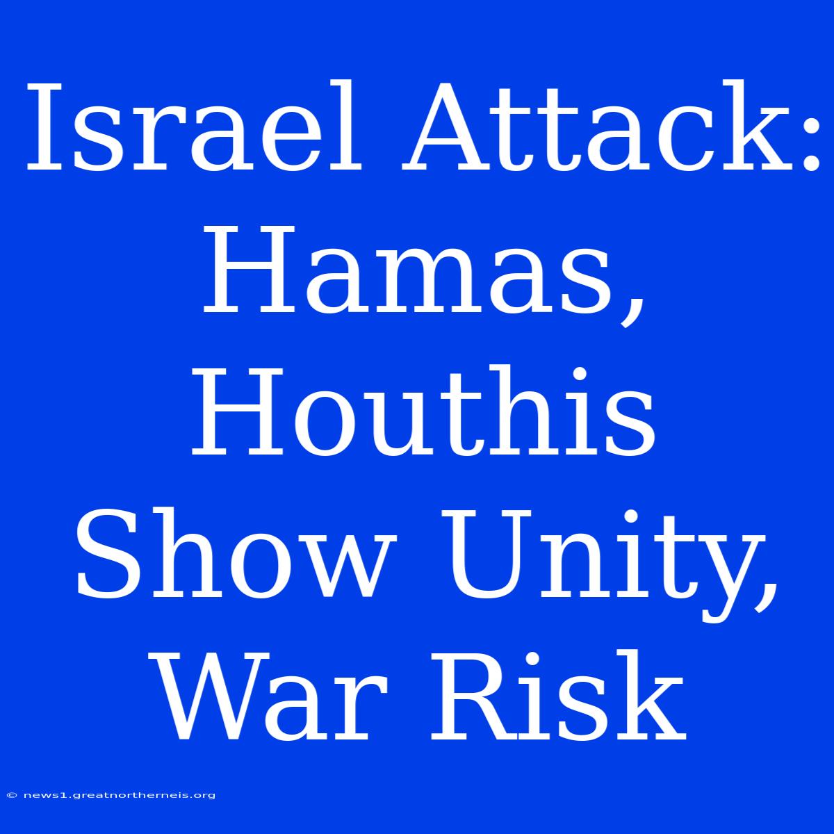 Israel Attack: Hamas, Houthis Show Unity, War Risk