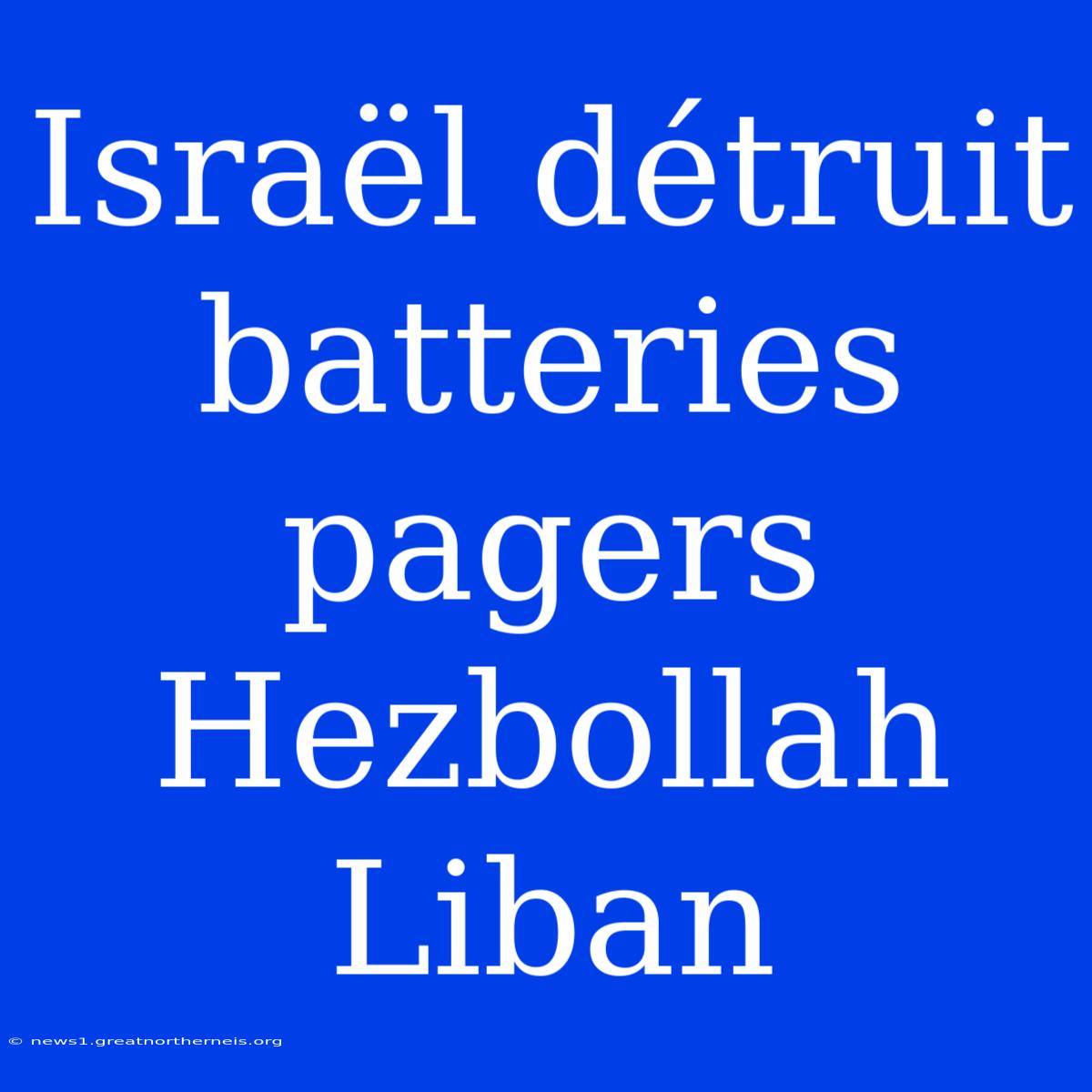 Israël Détruit Batteries Pagers Hezbollah Liban